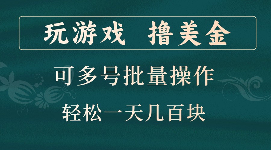 玩游戏撸美金，可多号批量操作，边玩边赚钱，一天几百块轻轻松松！-木木创业基地项目网