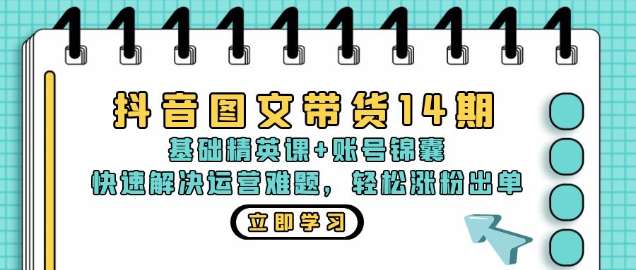 （13107期）抖音 图文带货14期：基础精英课+账号锦囊，快速解决运营难题 轻松涨粉出单-木木创业基地项目网