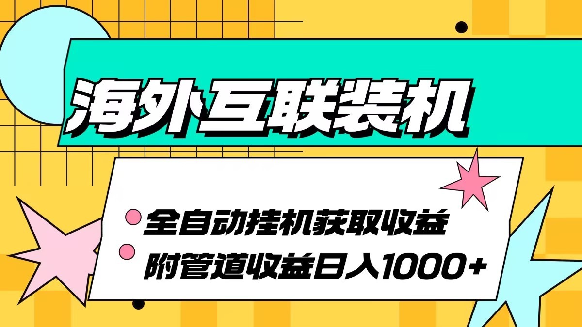 海外乐云互联装机全自动挂机附带管道收益 轻松日入1000+-木木创业基地项目网