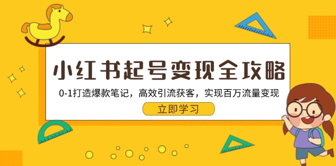 （13149期）小红书起号变现全攻略：0-1打造爆款笔记，高效引流获客，实现百万流量变现-木木创业基地项目网