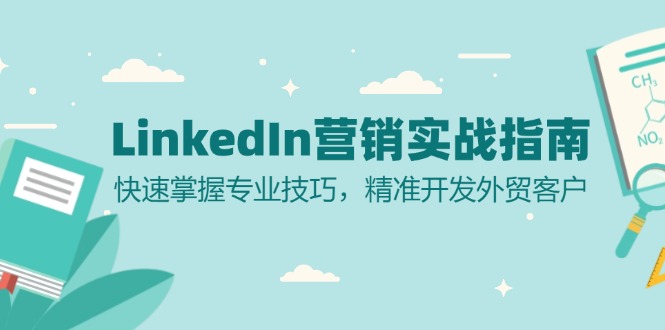 （13147期）LinkedIn 营销实战指南：快速掌握专业技巧，精准开发外贸客户-木木创业基地项目网