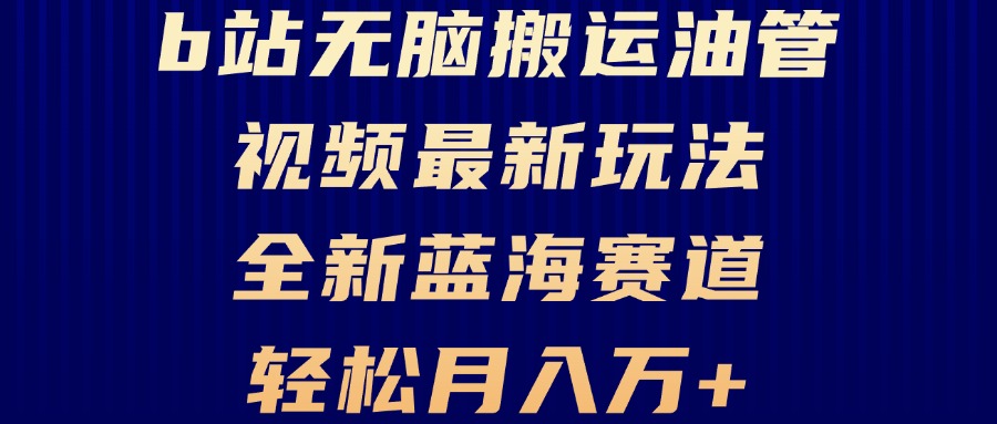 （13155期）B站无脑搬运油管视频最新玩法，轻松月入过万，小白轻松上手，全新蓝海赛道-木木创业基地项目网