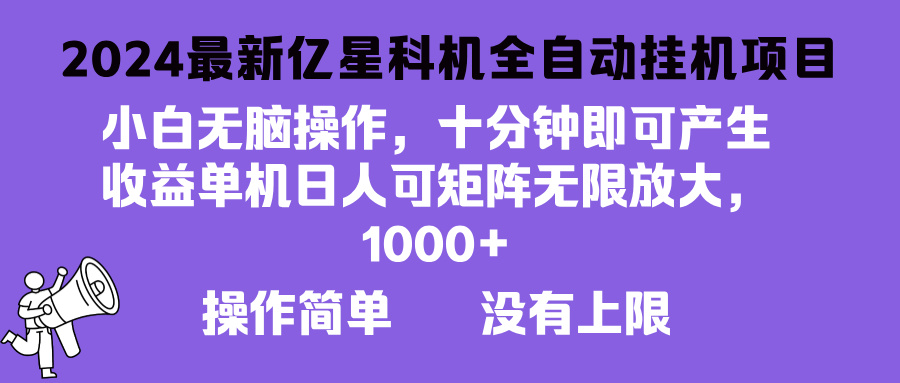 （13154期）2024最新亿星科技项目，小白无脑操作，可无限矩阵放大，单机日入1…-木木创业基地项目网