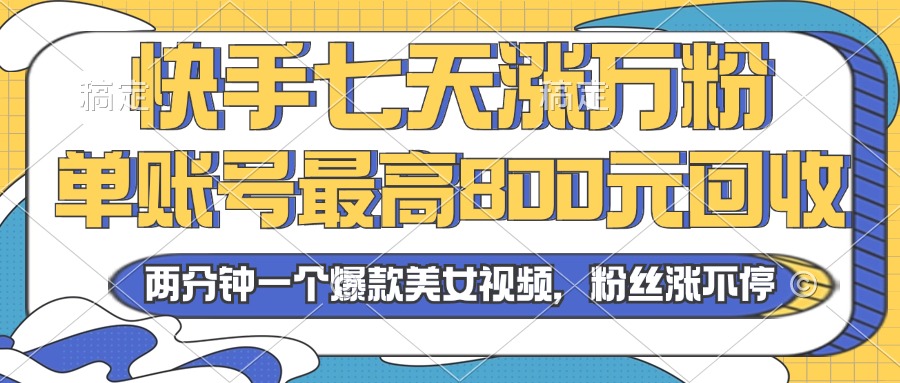 （13158期）2024年快手七天涨万粉，但账号最高800元回收。两分钟一个爆款美女视频-木木创业基地项目网