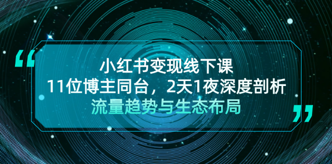 （13157期）小红书变现线下课！11位博主同台，2天1夜深度剖析流量趋势与生态布局-木木创业基地项目网