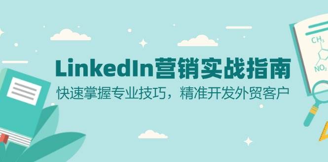 LinkedIn营销实战指南：快速掌握专业技巧，精准开发外贸客户-木木创业基地项目网