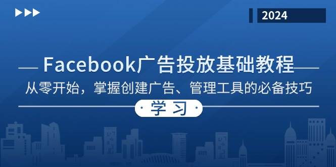 Facebook 广告投放基础教程：从零开始，掌握创建广告、管理工具的必备技巧-木木创业基地项目网