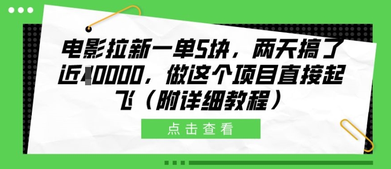 电影拉新一单5块，两天搞了近1个W，做这个项目直接起飞(附详细教程)-木木创业基地项目网