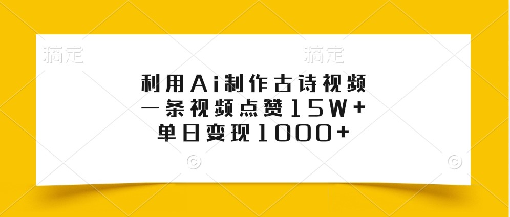 利用Ai制作古诗视频，一条视频点赞15W+，单日变现1000+-木木创业基地项目网