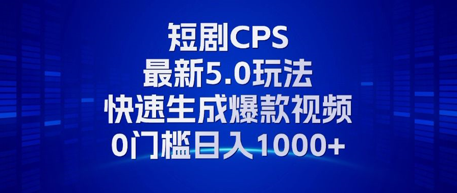 （13188期）11月最新短剧CPS玩法，快速生成爆款视频，小白0门槛轻松日入1000+-木木创业基地项目网