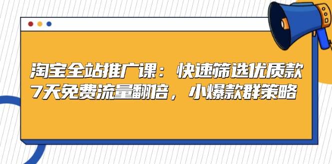 淘宝全站推广课：快速筛选优质款，7天免费流量翻倍，小爆款群策略-木木创业基地项目网