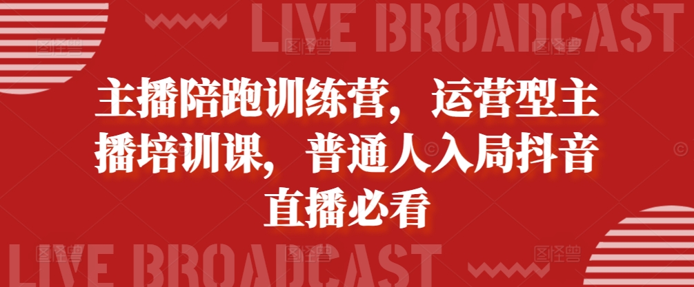 主播陪跑训练营，运营型主播培训课，普通人入局抖音直播必看-木木创业基地项目网