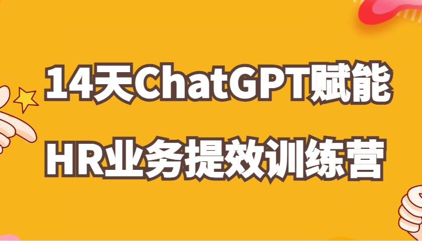 ChatGPT赋能HR业务提效14天训练营，从小白到应用高手在HR工作中灵活应用-木木创业基地项目网