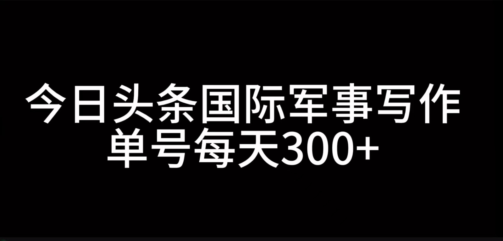 今日头条国际军事写作，利用AI创作，单号日入300+-木木创业基地项目网