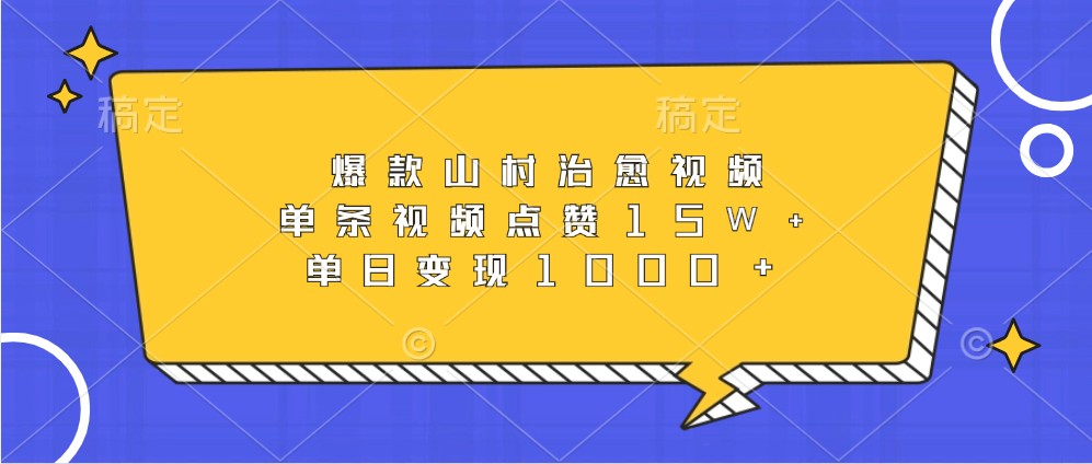 爆款山村治愈视频，单条视频点赞15W+，单日变现1000+-木木创业基地项目网