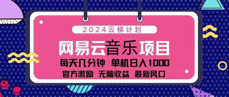 （13263期）2024云梯计划 网易云音乐项目：每天几分钟 单机日入1000 官方激励 无脑…-木木创业基地项目网