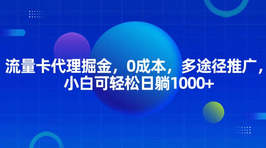 流量卡代理掘金，0成本，多途径推广，小白可轻松日躺1000+-木木创业基地项目网