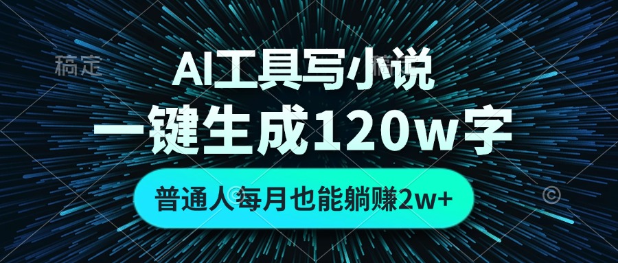 （13303期）AI工具写小说，一键生成120万字，普通人每月也能躺赚2w+-木木创业基地项目网