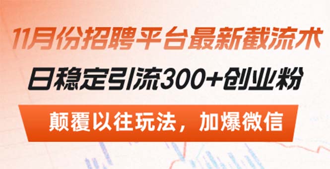 （13309期）招聘平台最新截流术，日稳定引流300+创业粉，颠覆以往玩法 加爆微信-木木创业基地项目网