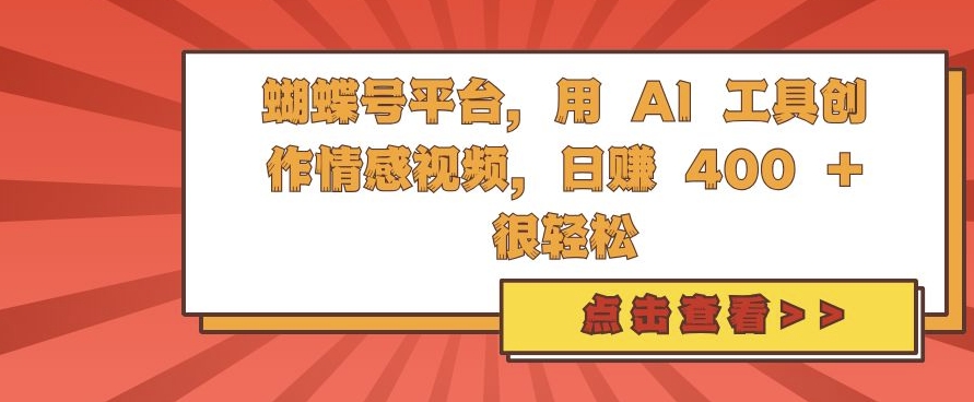 蝴蝶号平台，用 AI 工具创作情感视频，日入4张很轻松-木木创业基地项目网