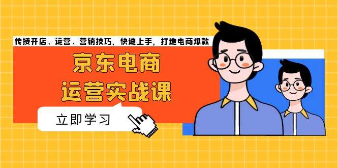 （13341期）京东电商运营实战课，传授开店、运营、营销技巧，快速上手，打造电商爆款-木木创业基地项目网