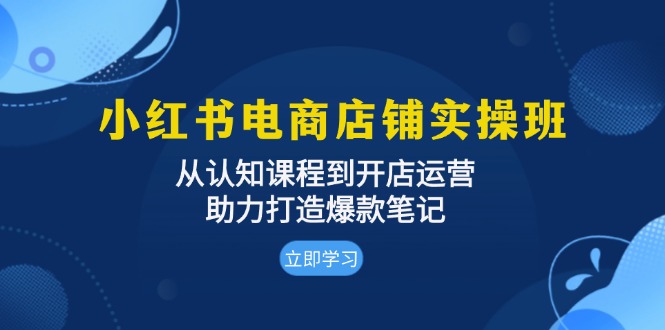 （13352期）小红书电商店铺实操班：从认知课程到开店运营，助力打造爆款笔记-木木创业基地项目网