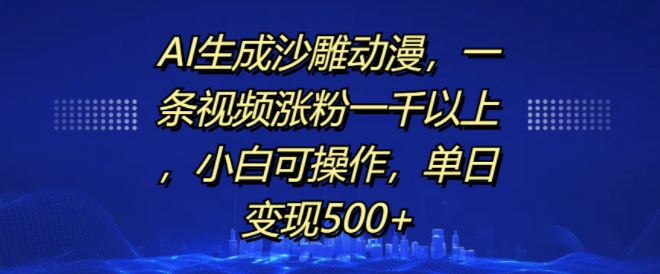 AI生成沙雕动漫，一条视频涨粉一千以上，小白可操作，单日变现500+-木木创业基地项目网