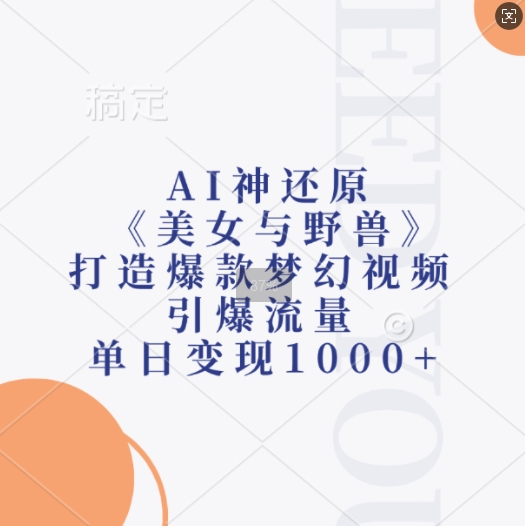 AI神还原《美女与野兽》，打造爆款梦幻视频，引爆流量，单日变现1k-木木创业基地项目网