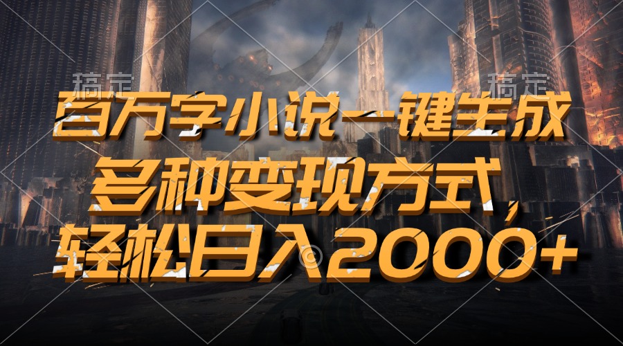 （13385期）百万字小说一键生成，多种变现方式，轻松日入2000+-木木创业基地项目网