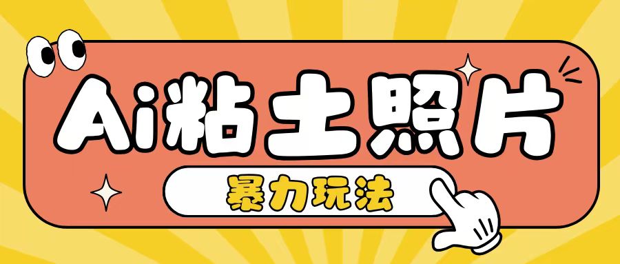 Ai粘土照片玩法，简单粗暴，小白轻松上手，单日收入200+-木木创业基地项目网