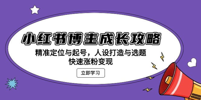 （13436期）小红书博主成长攻略：精准定位与起号，人设打造与选题，快速涨粉变现-木木创业基地项目网