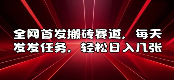 全网首发搬砖赛道，每天发发任务，轻松日入几张-木木创业基地项目网