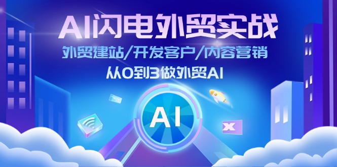 AI闪电外贸实战：外贸建站/开发客户/内容营销/从0到3做外贸AI（更新）-木木创业基地项目网