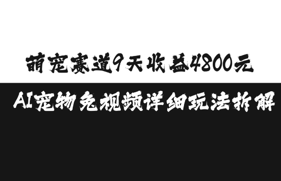 萌宠赛道9天收益4800元，AI宠物免视频详细玩法拆解-木木创业基地项目网