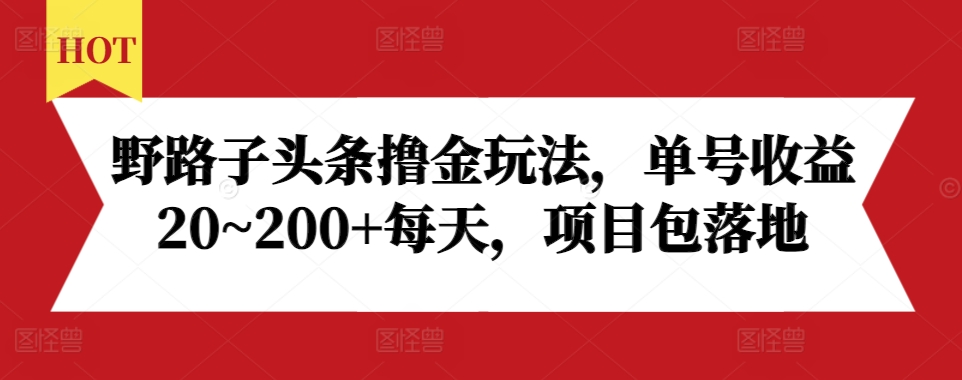 野路子头条撸金玩法，单号收益20~200+每天，项目包落地-木木创业基地项目网