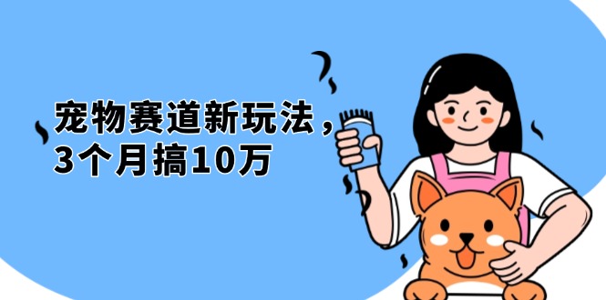 （13496期）不是市面上割韭菜的项目，宠物赛道新玩法，3个月搞10万，宠物免费送，…-木木创业基地项目网