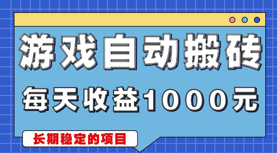 （13494期）游戏无脑自动搬砖，每天收益1000+ 稳定简单的副业项目-木木创业基地项目网