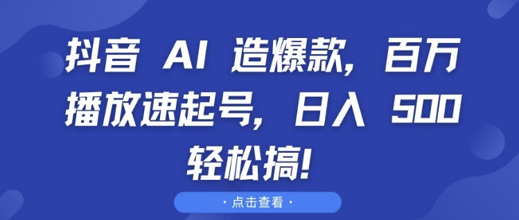 抖音 AI 造爆款，百万播放速起号，日入5张 轻松搞-木木创业基地项目网