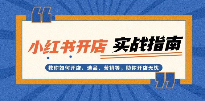 （13520期）小红书开店实战指南：教你如何开店、选品、营销等，助你开店无忧-木木创业基地项目网