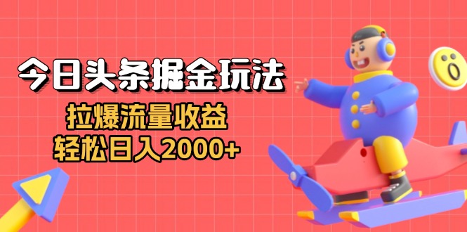 （13522期）今日头条掘金玩法：拉爆流量收益，轻松日入2000+-木木创业基地项目网