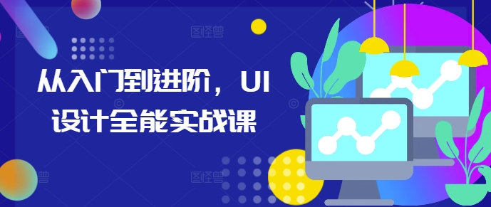 从入门到进阶，UI设计全能实战课-木木创业基地项目网