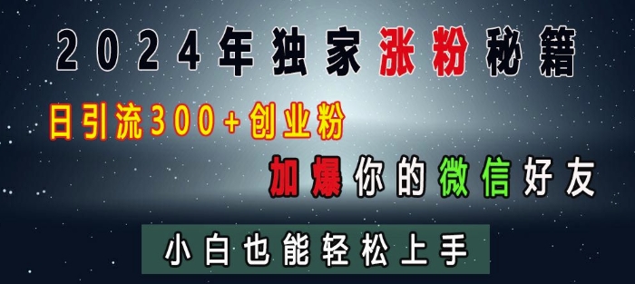 2024年独家涨粉秘籍，日引流300+创业粉，加爆你的微信好友，小白也能轻松上手-木木创业基地项目网