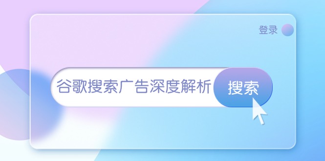 （13529期）谷歌搜索广告深度解析：从开户到插件安装，再到询盘转化与广告架构解析-木木创业基地项目网