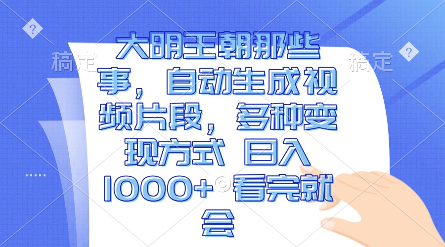 （13528期）大明王朝那些事，自动生成视频片段，多种变现方式 日入1000+ 看完就会-木木创业基地项目网