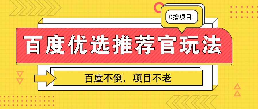 百度优选推荐官玩法，业余兼职做任务变现首选，百度不倒项目不老-木木创业基地项目网