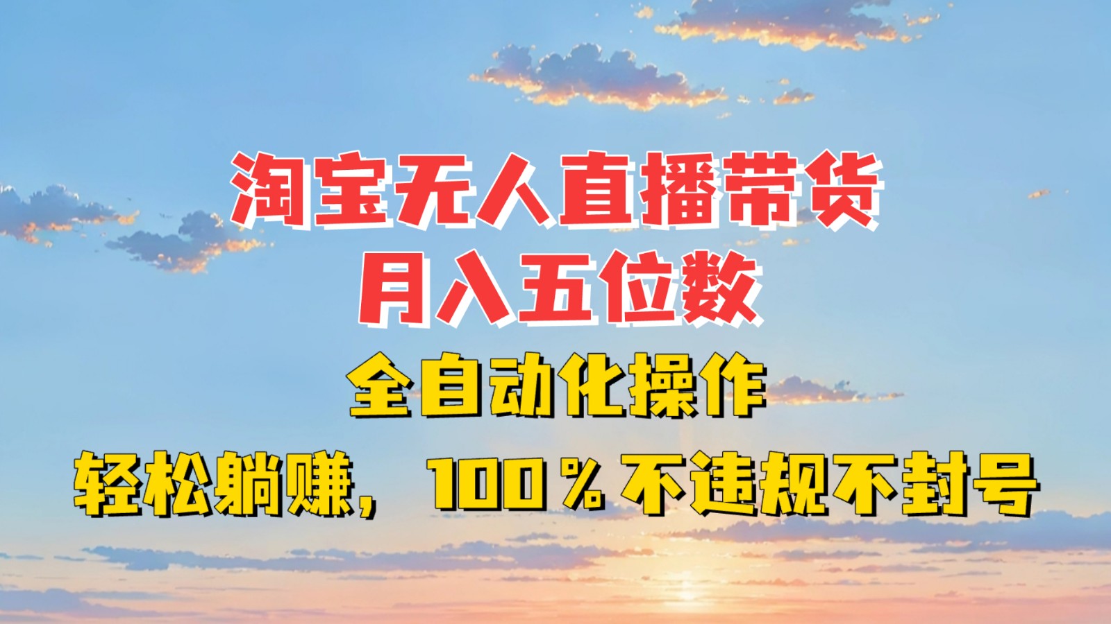 淘宝无人直播带货，月入五位数，全自动化操作，轻松躺赚，100%不违规不封号-木木创业基地项目网