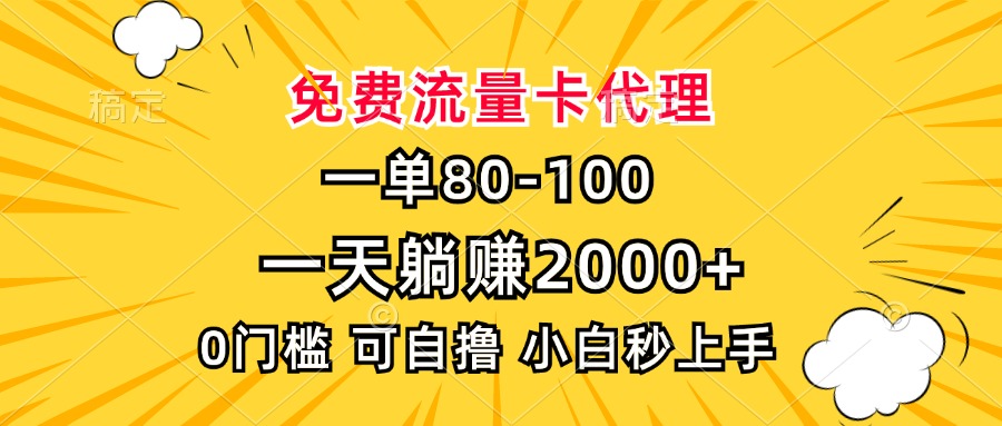 （13551期）一单80，免费流量卡代理，一天躺赚2000+，0门槛，小白也能轻松上手-木木创业基地项目网