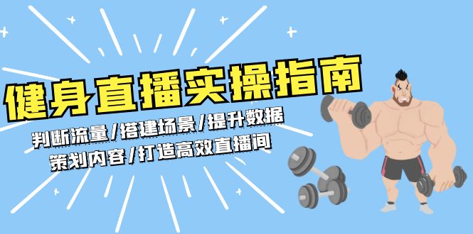 （13545期）健身直播实操指南：判断流量/搭建场景/提升数据/策划内容/打造高效直播间-木木创业基地项目网