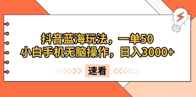 （13565期）抖音蓝海玩法，一单50，小白手机无脑操作，日入3000+-木木创业基地项目网