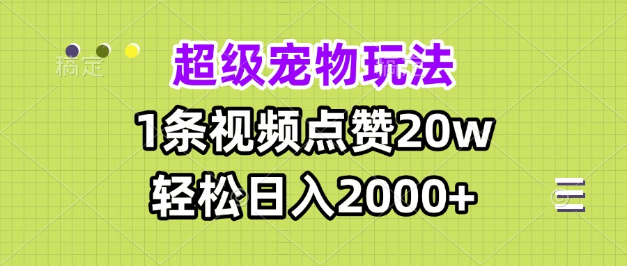 （13578期）超级宠物视频玩法，1条视频点赞20w，轻松日入2000+-木木创业基地项目网